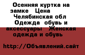 Осенняя куртка на замке › Цена ­ 1 000 - Челябинская обл. Одежда, обувь и аксессуары » Женская одежда и обувь   